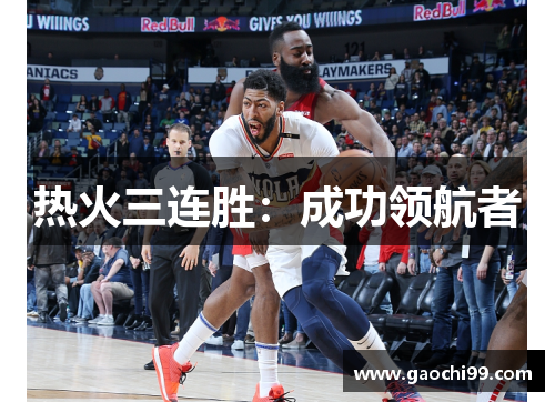 热火三连胜:成功领航者 热火三连胜:成功领航者
